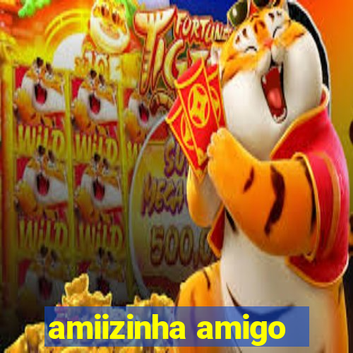 amiizinha amigo